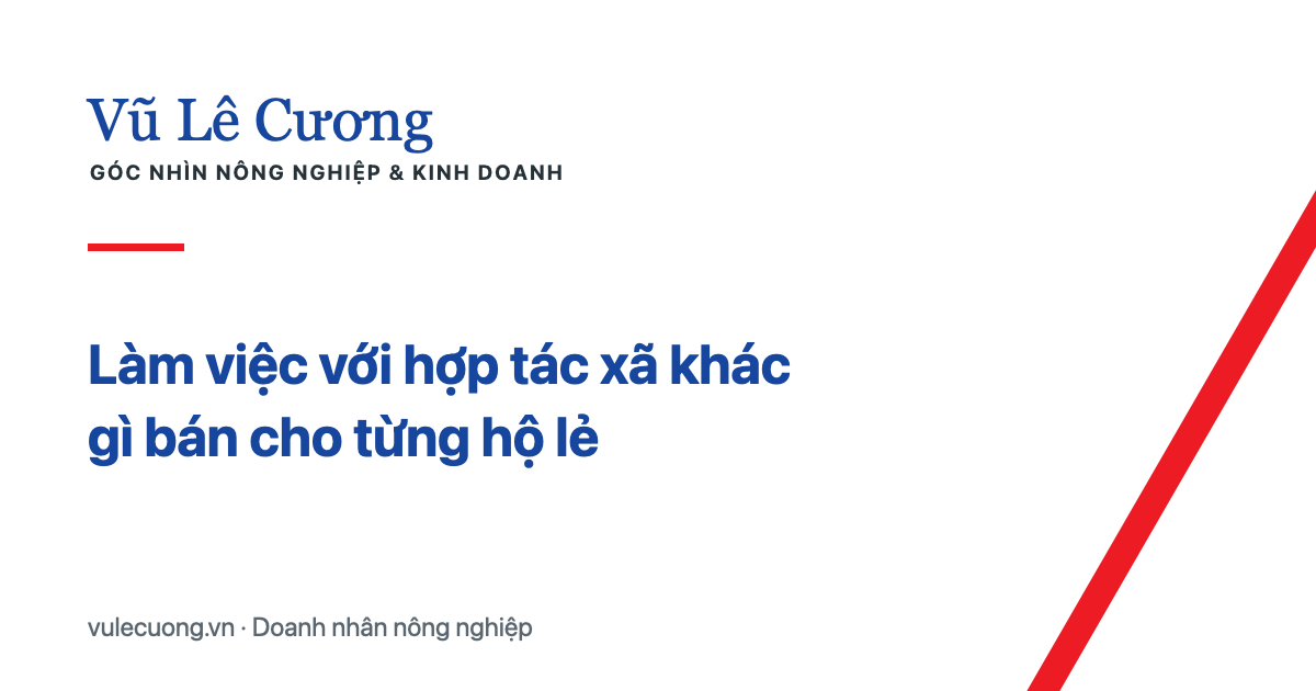 Làm việc với hợp tác xã khác gì bán cho từng hộ lẻ